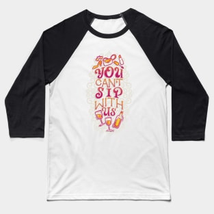 You Can't Sip With Us Baseball T-Shirt
